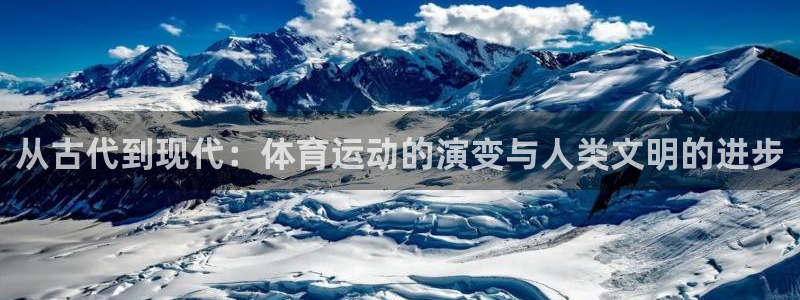 杏宇体育官网注册：从古代到现代：体育运动的演变与人类文明的进步