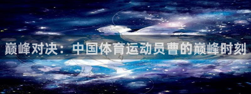成都杏宇电子有限公司：巅峰对决：中国体育运动员曹的巅峰时刻
